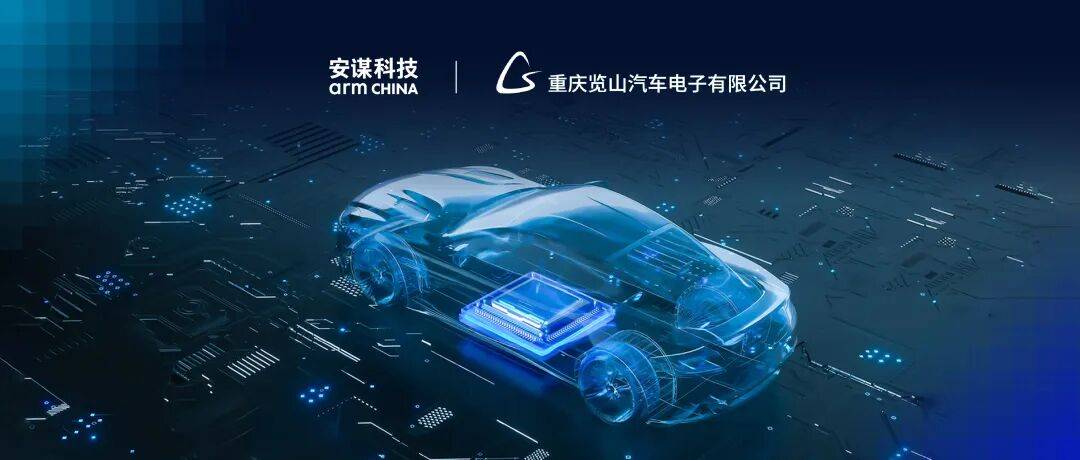 安谋科技与览山电子签署Arm Total Access授权许可协议，合力满足智能汽车全场景“芯”需求