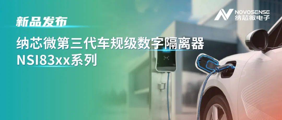 【NE快讯】纳芯微推出第三代车规级数字隔离器NSI83xx系列；电动汽车电池新国标公布；安森美取消69亿收购案