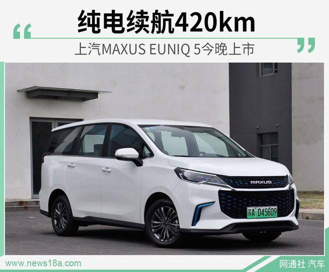纯电续航420km 上汽MAXUS EUNIQ 5今晚上市